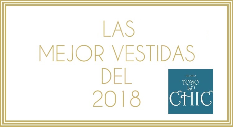 Las mejor vestidas del 2018|REVISTA TODO LO CHIC