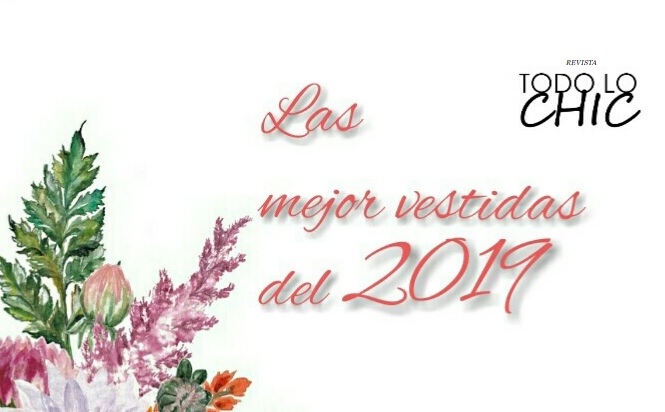 Las mejor vestidas del 2019| REVISTA TODO LO CHIC