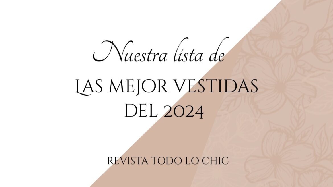 Nuestra lista de las mejor vestidas del mundo en el 2024 | REVISTA TODO LO CHIC