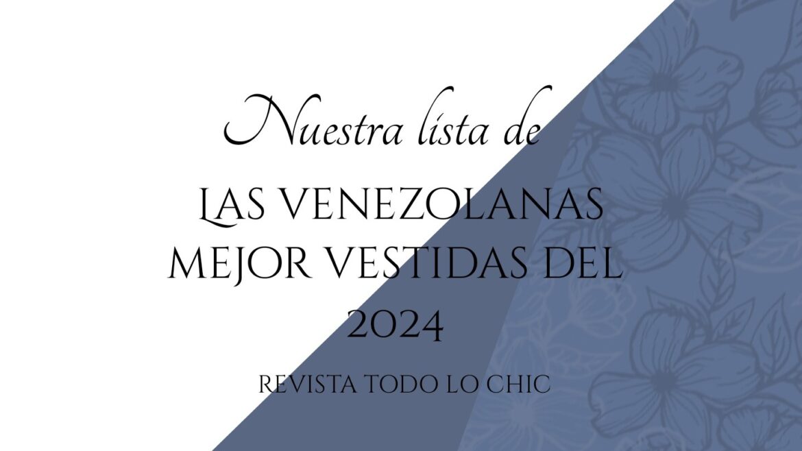 Nuestra lista de las venezolanas mejor vestidas en el 2024 | REVISTA TODO LO CHIC